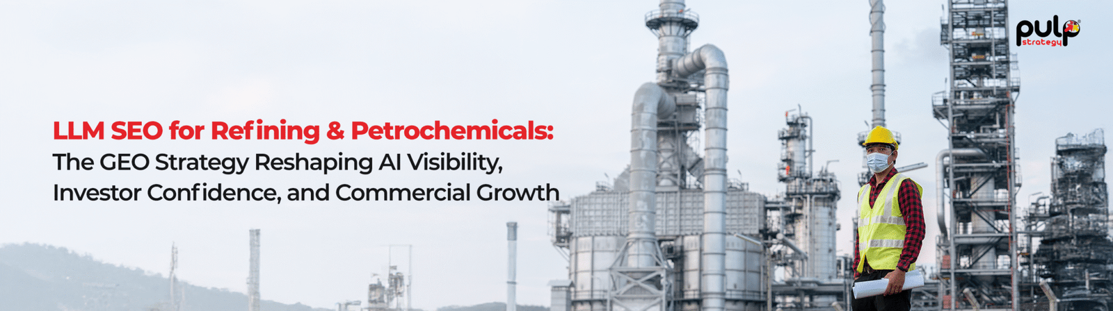 LLM SEO for Refining & Petrochemicals: The GEO Strategy Reshaping AI Visibility, Investor Confidence, and Commercial Growth