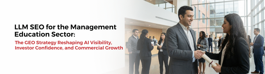 LLM SEO for the Management Education Sector: The GEO Strategy Reshaping AI Visibility, Investor Confidence, and Commercial Growth